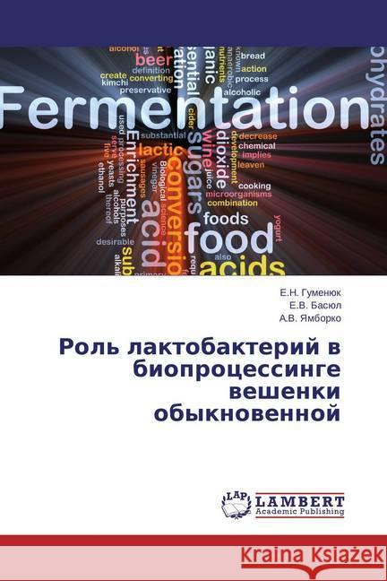 Rol' laktobakterij v bioprocessinge veshenki obyknovennoj Gumenjuk, E. N.; Basjul, E. V.; Yamborko, A. V. 9783659776700 LAP Lambert Academic Publishing