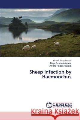 Sheep infection by Haemonchus Assefa Guash Abay                        Ayanie Tilaye Demissie                   Fantaye Amene Fekadu 9783659776809