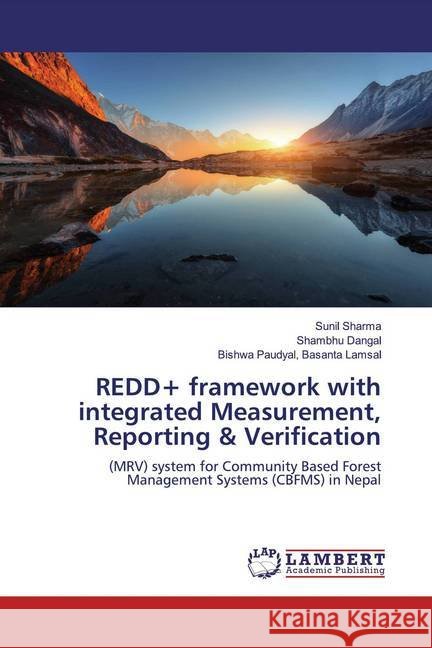 REDD+ framework with integrated Measurement, Reporting & Verification : (MRV) system for Community Based Forest Management Systems (CBFMS) in Nepal Sharma, Sunil; Dangal, Shambhu; Basanta Lamsal, Bishwa Paudyal, 9783659777059 LAP Lambert Academic Publishing