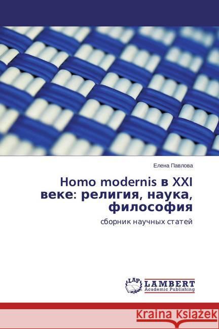 Homo modernis v XXI veke: religiya, nauka, filosofiya : sbornik nauchnyh statej Pavlova, Elena 9783659777158