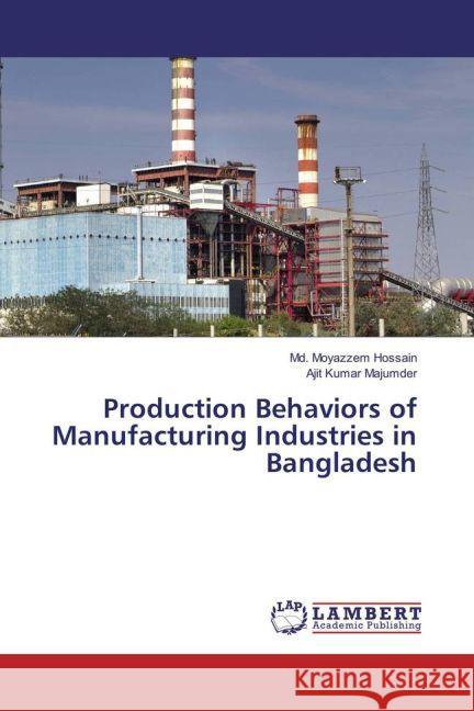 Production Behaviors of Manufacturing Industries in Bangladesh Hossain, Md. Moyazzem; Majumder, Ajit Kumar 9783659777196 LAP Lambert Academic Publishing