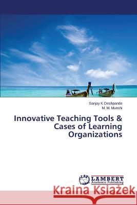 Innovative Teaching Tools & Cases of Learning Organizations Deshpande Sanjay K.                      Munshi M. M. 9783659777318