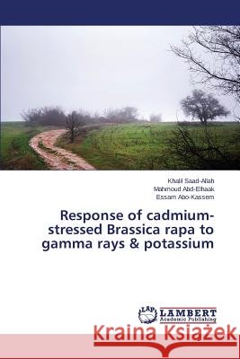 Response of cadmium-stressed Brassica rapa to gamma rays & potassium Saad-Allah Khalil                        Abd-Elhaak Mahmoud                       Abo-Kassem Essam 9783659777660