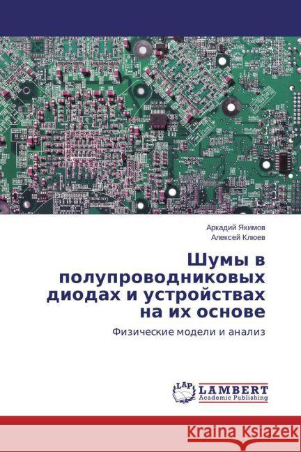 Shumy v poluprovodnikovyh diodah i ustrojstvah na ih osnove : Fizicheskie modeli i analiz Yakimov, Arkadij; Kljuev, Alexej 9783659777844 LAP Lambert Academic Publishing