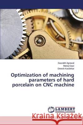 Optimization of machining parameters of hard porcelain on CNC machine Agrawal Saurabh                          Gaur Manoj                               Kasdekar Dinesh 9783659777882