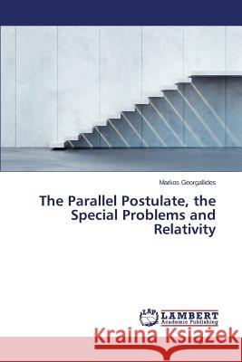 The Parallel Postulate, the Special Problems and Relativity Georgallides Markos 9783659778490 LAP Lambert Academic Publishing