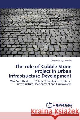 The role of Cobble Stone Project in Urban Infrastructure Development Burako Zegeye Shega 9783659778513