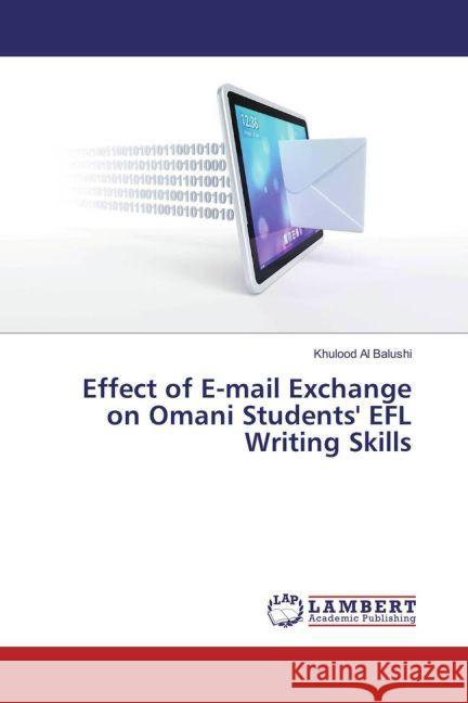 Effect of E-mail Exchange on Omani Students' EFL Writing Skills Al Balushi, Khulood 9783659778681