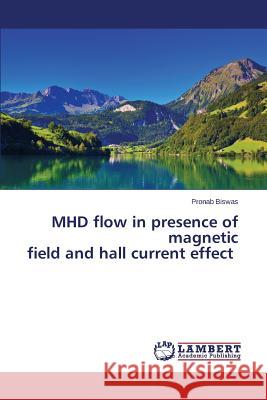 MHD flow in presence of magnetic field and hall current effect Biswas Pronab 9783659778742