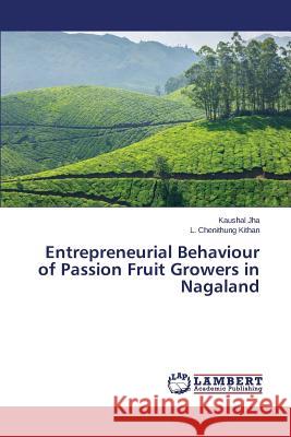 Entrepreneurial Behaviour of Passion Fruit Growers in Nagaland Jha Kaushal                              Kithan L. Chenithung 9783659778759 LAP Lambert Academic Publishing