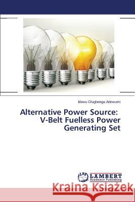 Alternative Power Source: V-Belt Fuelless Power Generating Set Adewumi Idowu Olugbenga 9783659778971