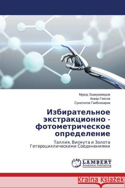 Izbiratel'noe jextrakcionno - fotometricheskoe opredelenie : Talliya, Vismuta i Zolota Geterociklicheskimi Soedineniyami Jeshmuhamedov, Murod; Giyasov, Anvar; Gaibnazarov, Sunatilla 9783659779060 LAP Lambert Academic Publishing
