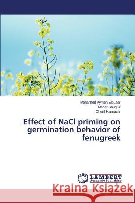 Effect of NaCl priming on germination behavior of fenugreek Elouaer Mohamed Aymen                    Souguir Maher                            Hannachi Cherif 9783659779268 LAP Lambert Academic Publishing