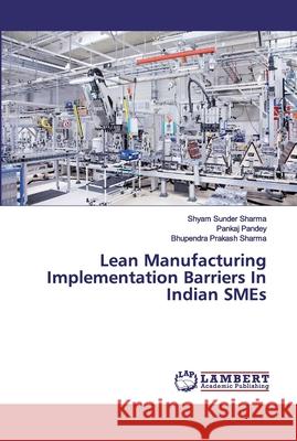 Lean Manufacturing Implementation Barriers In Indian SMEs Sharma, Shyam Sunder; Pandey, Pankaj; Sharma, Bhupendra Prakash 9783659779305