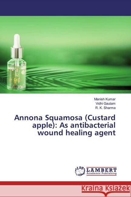 Annona Squamosa (Custard apple): As antibacterial wound healing agent Kumar, Manish; Gautam, Vidhi; Sharma, R. K. 9783659779701