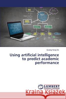 Using artificial intelligence to predict academic performance Do Quang Hung 9783659779794