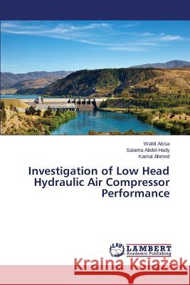 Investigation of Low Head Hydraulic Air Compressor Performance Aissa Walid                              Abdel-Hady Salama                        Ahmed Kamal 9783659780059 LAP Lambert Academic Publishing