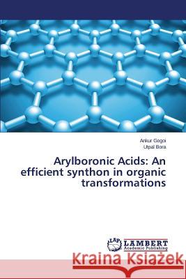 Arylboronic Acids: An efficient synthon in organic transformations Gogoi Ankur                              Bora Utpal 9783659780141 LAP Lambert Academic Publishing