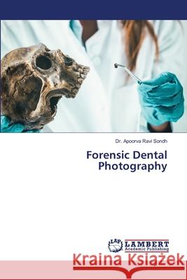 Forensic Dental Photography Ravi Sondh, Dr. Apoorva 9783659780158