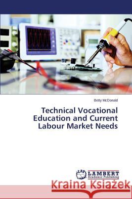 Technical Vocational Education and Current Labour Market Needs McDonald Betty 9783659780172 LAP Lambert Academic Publishing