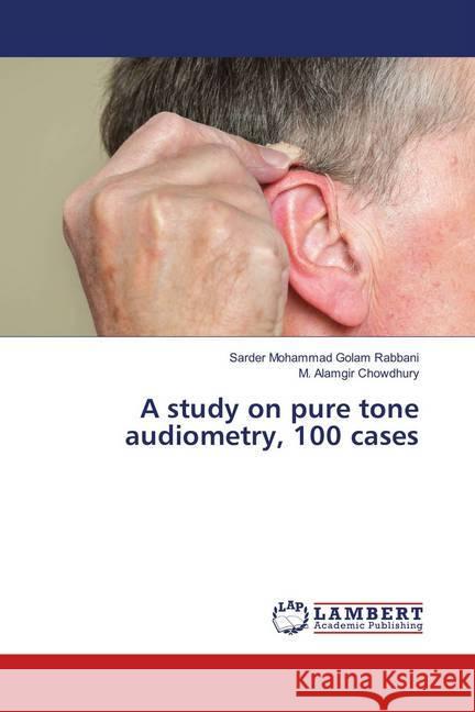 A study on pure tone audiometry, 100 cases Golam Rabbani, Sarder Mohammad; Chowdhury, M. Alamgir 9783659780288 LAP Lambert Academic Publishing