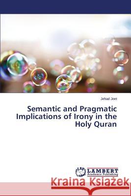 Semantic and Pragmatic Implications of Irony in the Holy Quran Jeet Jehad 9783659780356