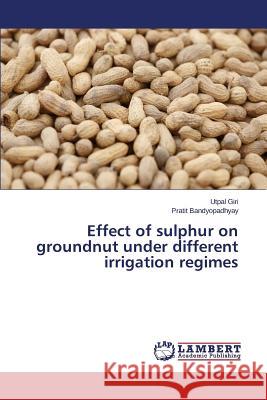 Effect of sulphur on groundnut under different irrigation regimes Giri Utpal                               Bandyopadhyay Pratit 9783659780363 LAP Lambert Academic Publishing