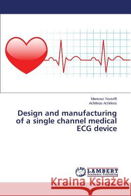 Design and manufacturing of a single channel medical ECG device Youseffi Mansour                         Achilleos Achilleas 9783659780868 LAP Lambert Academic Publishing
