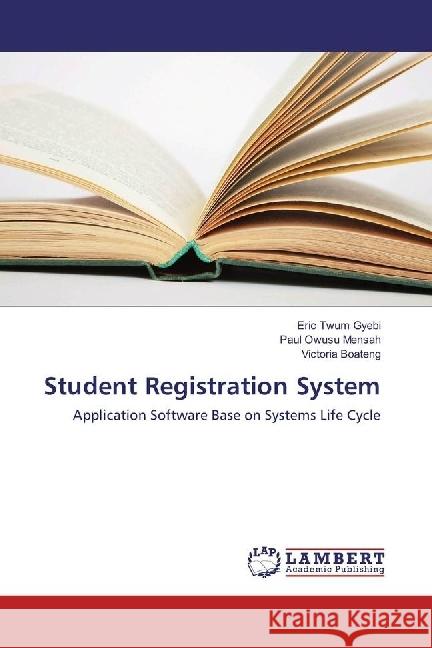 Student Registration System : Application Software Base on Systems Life Cycle Twum Gyebi, Eric; Owusu Mensah, Paul; Boateng, Victoria 9783659781247