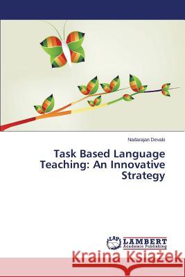 Task Based Language Teaching: An Innovative Strategy Devaki Nadarajan 9783659781490