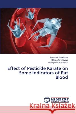 Effect of Pesticide Karate on Some Indicators of Rat Blood Parida Mirkhamidova Dilfuza Tuychiyeva Gofurjon Mukhamedov 9783659781629 LAP Lambert Academic Publishing