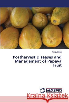 Postharvest Diseases and Management of Papaya Fruit Singh Pooja 9783659781636