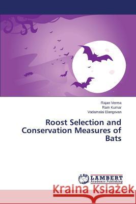 Roost Selection and Conservation Measures of Bats Verma Rajan                              Kumar Ram                                Elangovan Vadamalai 9783659781667 LAP Lambert Academic Publishing