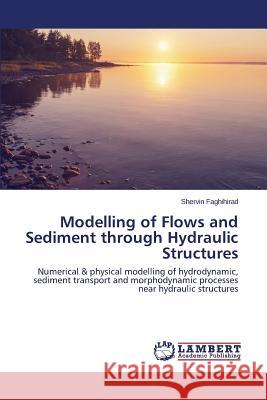 Modelling of Flows and Sediment through Hydraulic Structures Faghihirad Shervin 9783659781711 LAP Lambert Academic Publishing