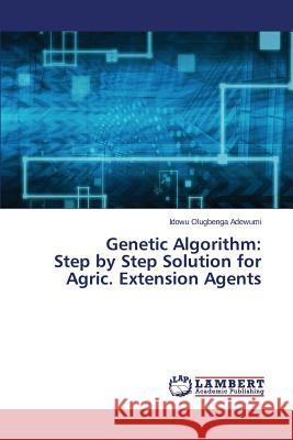 Genetic Algorithm: Step by Step Solution for Agric. Extension Agents Adewumi Idowu Olugbenga 9783659781735