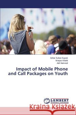 Impact of Mobile Phone and Call Packages on Youth Kayani Ashar Sultan                      Khalid Waqas                             Hameed Adil 9783659781780
