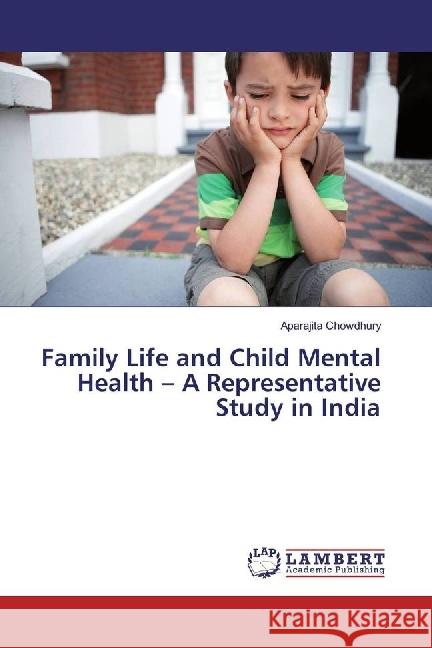 Family Life and Child Mental Health - A Representative Study in India Chowdhury, Aparajita 9783659782169