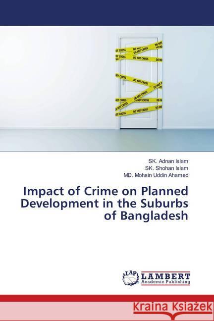 Impact of Crime on Planned Development in the Suburbs of Bangladesh Islam, SK. Adnan; Islam, SK. Shohan; Ahamed, MD. Mohsin Uddin 9783659782275