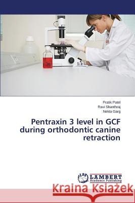 Pentraxin 3 level in GCF during orthodontic canine retraction Patel Pratik                             Shanthraj Ravi                           Garg Nekta 9783659782381 LAP Lambert Academic Publishing