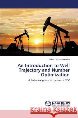 An Introduction to Well Trajectory and Number Optimization Loomba Ashish Kumar 9783659782923