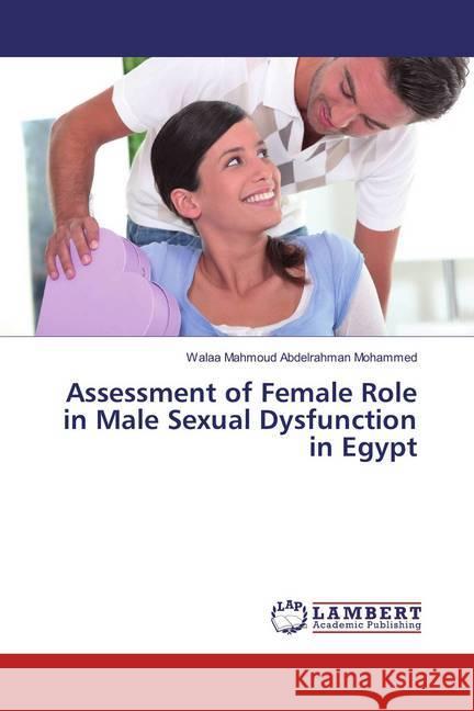 Assessment of Female Role in Male Sexual Dysfunction in Egypt Abdelrahman Mohammed, Walaa Mahmoud 9783659782954