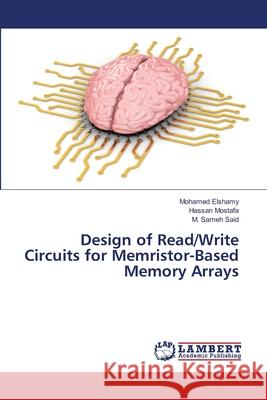 Design of Read/Write Circuits for Memristor-Based Memory Arrays Elshamy, Mohamed; Mostafa, Hassan; Said, M. Sameh 9783659783135 LAP Lambert Academic Publishing