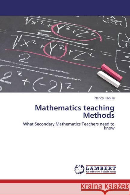 Mathematics teaching Methods : What Secondary Mathematics Teachers need to know Kabuki, Nancy 9783659783210 LAP Lambert Academic Publishing