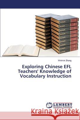 Exploring Chinese EFL Teachers' Knowledge of Vocabulary Instruction Zhang Weimin 9783659783388