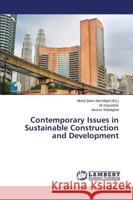 Contemporary Issues in Sustainable Construction and Development Keyvanfar Ali                            Shafaghat Arezou                         Abd Majid Muhd Zaimi 9783659783487
