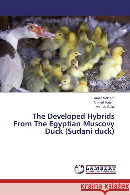 The Developed Hybrids From The Egyptian Muscovy Duck (Sudani duck) Makram, Amer; Hatem, Ahmed; Galal, Ahmed 9783659784156 LAP Lambert Academic Publishing