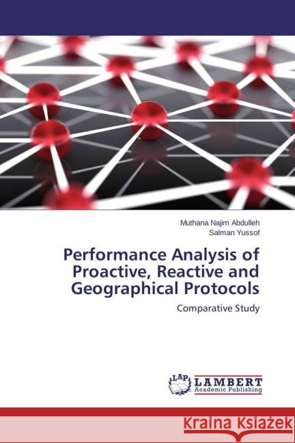 Performance Analysis of Proactive, Reactive and Geographical Protocols : Comparative Study Abdulleh, Muthana Najim; Yussof, Salman 9783659784422