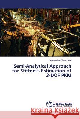 Semi-Analytical Approach for Stiffness Estimation of 3-DOF PKM Hailu Hailemariam Nigus 9783659784620 LAP Lambert Academic Publishing