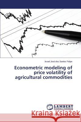 Econometric modeling of price volatility of agricultural commodities Felipe Israel Jose Dos Santos 9783659784736