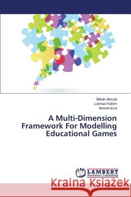 A Multi-Dimension Framework For Modelling Educational Games Ahmad Mifrah                             Rahim Lukman                             Izza Noreen 9783659784835